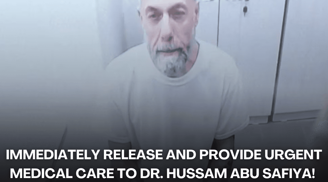 Immediately Release and Provide Urgent Medical Care to Dr. Hussam Abu Safiya! Free Palestine!